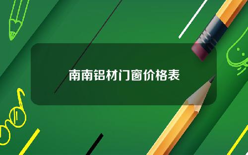 南南铝材门窗价格表