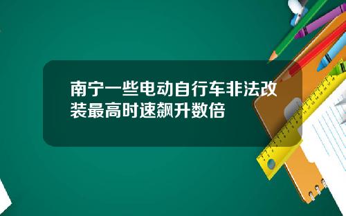 南宁一些电动自行车非法改装最高时速飙升数倍
