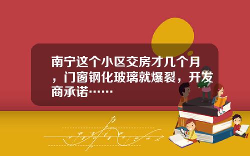 南宁这个小区交房才几个月，门窗钢化玻璃就爆裂，开发商承诺……