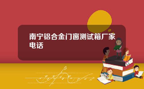 南宁铝合金门窗测试箱厂家电话