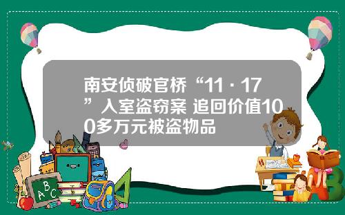 南安侦破官桥“11·17”入室盗窃案 追回价值100多万元被盗物品