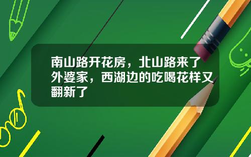 南山路開花房，北山路來了外婆家，西湖邊的喫喝花樣又繙新了