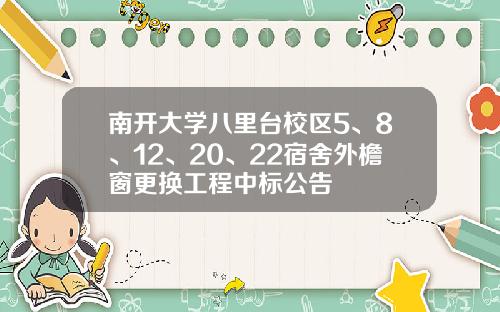 南开大学八里台校区5、8、12、20、22宿舍外檐窗更换工程中标公告