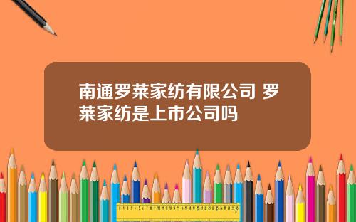 南通羅萊家紡有限公司 羅萊家紡是上市公司嗎