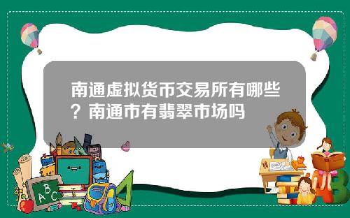 南通虛擬貨幣交易所有哪些？南通市有翡翠市場嗎