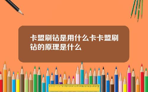 卡盟刷鑽是用什麽卡卡盟刷鑽的原理是什麽