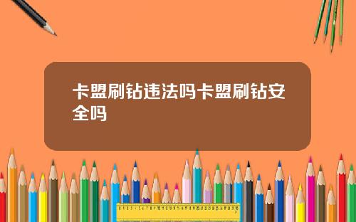 卡盟刷鑽違法嗎卡盟刷鑽安全嗎