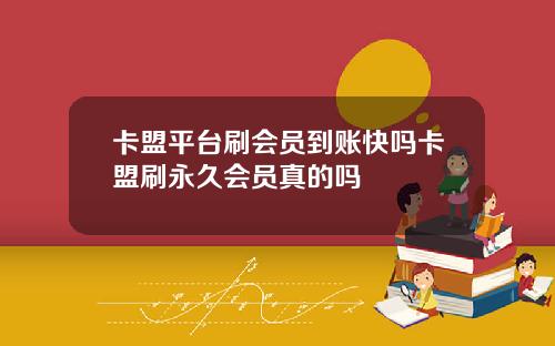 卡盟平台刷會員到賬快嗎卡盟刷永久會員真的嗎