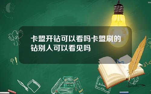 卡盟開鑽可以看嗎卡盟刷的鑽別人可以看見嗎