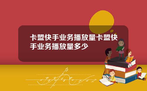 卡盟快手業務播放量卡盟快手業務播放量多少