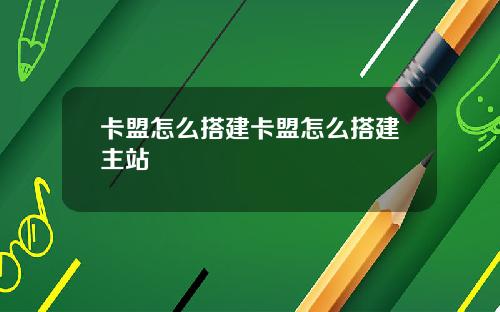 卡盟怎麽搭建卡盟怎麽搭建主站