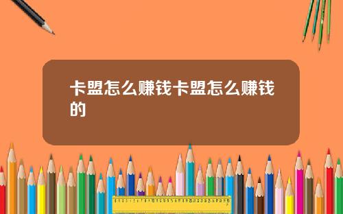 卡盟怎麽賺錢卡盟怎麽賺錢的