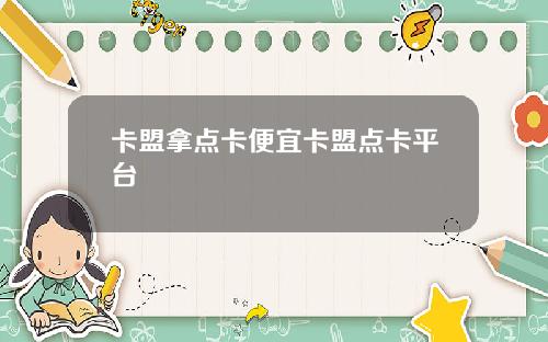 卡盟拿點卡便宜卡盟點卡平台