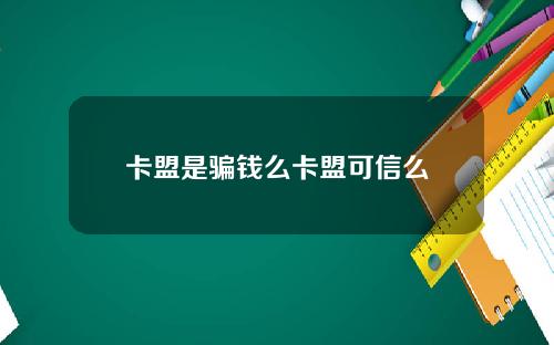 卡盟是騙錢麽卡盟可信麽
