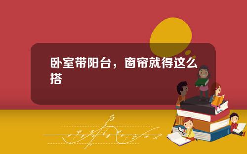 卧室带阳台，窗帘就得这么搭