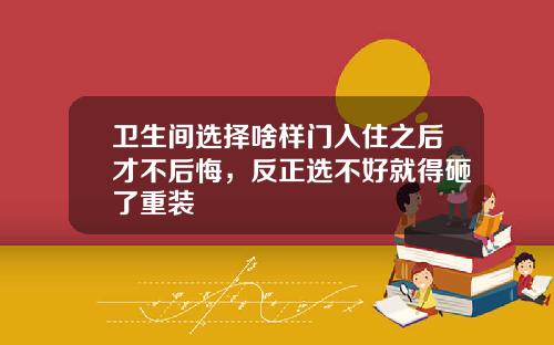 衛生間選擇啥樣門入住之後才不後悔，反正選不好就得砸了重裝