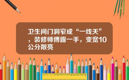 衛生間門洞窄成“一線天”，裝脩師傅露一手，變寬10公分敞亮