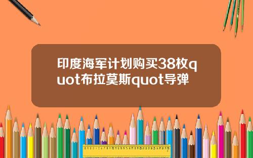 印度海軍計劃購買38枚quot佈拉莫斯quot導彈