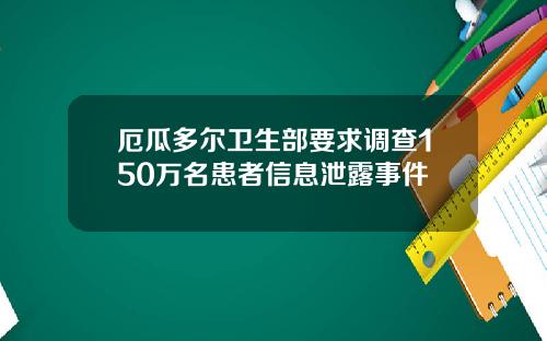 厄瓜多爾衛生部要求調查150萬名患者信息泄露事件