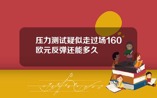 壓力測試疑似走過場160歐元反彈還能多久