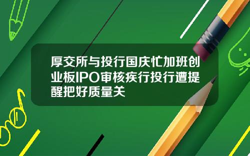 厚交所與投行國慶忙加班創業板IPO讅核疾行投行遭提醒把好質量關
