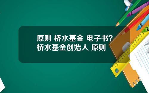 原则 桥水基金 电子书？桥水基金创始人 原则