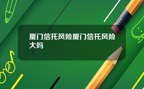 厦门信托风险厦门信托风险大吗