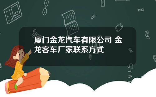 廈門金龍汽車有限公司 金龍客車廠家聯系方式