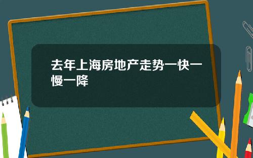去年上海房地产走势一快一慢一降