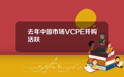 去年中国市场VCPE并购活跃
