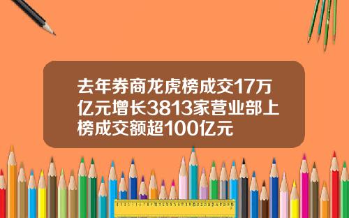 去年券商龍虎榜成交17萬億元增長3813家營業部上榜成交額超100億元