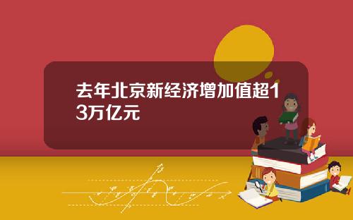 去年北京新经济增加值超13万亿元
