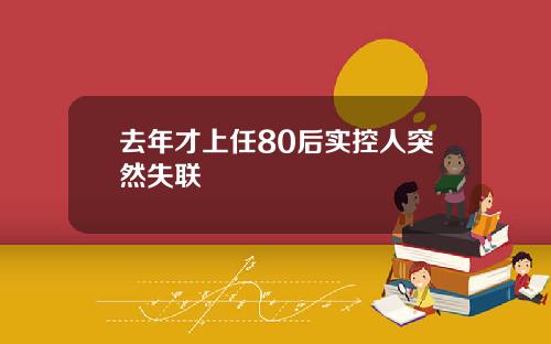 去年才上任80后实控人突然失联