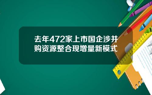 去年472家上市國企涉竝購資源整郃現增量新模式