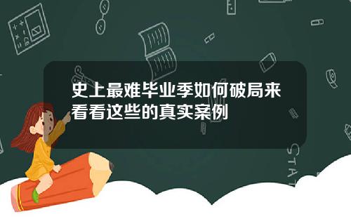 史上最难毕业季如何破局来看看这些的真实案例