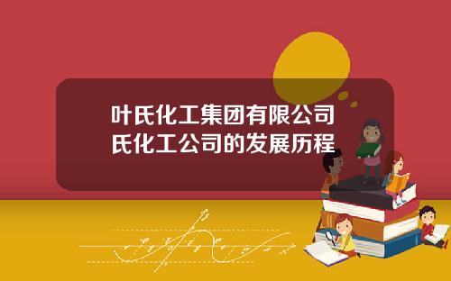 葉氏化工集團有限公司 葉氏化工公司的發展歷程