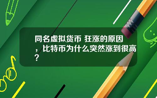 同名虛擬貨幣 狂漲的原因，比特幣爲什麽突然漲到很高？