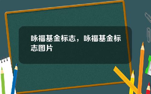 詠福基金標志，詠福基金標志圖片