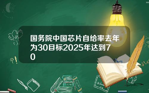 國務院中國芯片自給率去年爲30目標2025年達到70