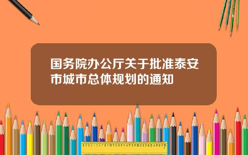 国务院办公厅关于批准泰安市城市总体规划的通知