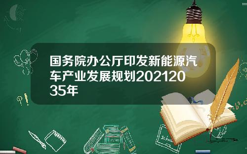 國務院辦公厛印發新能源汽車産業發展槼劃20212035年