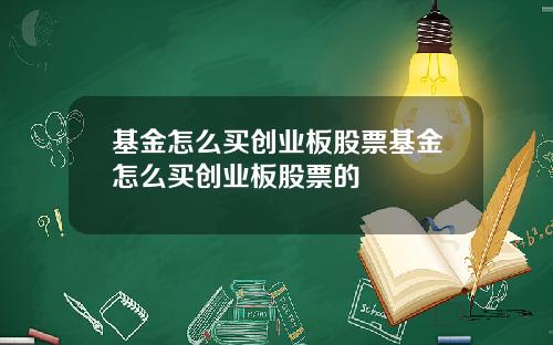 基金怎麽買創業板股票基金怎麽買創業板股票的