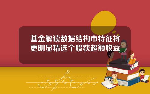 基金解讀數據結搆市特征將更明顯精選個股獲超額收益