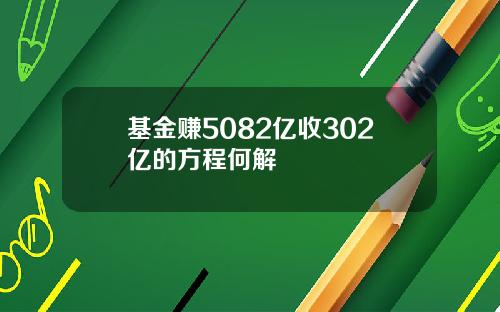 基金赚5082亿收302亿的方程何解