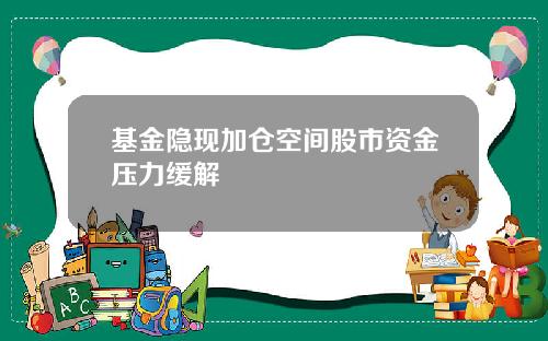 基金隐现加仓空间股市资金压力缓解