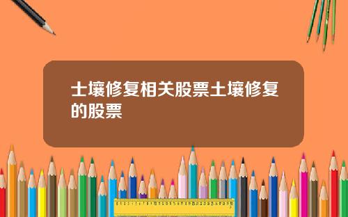 士壤脩複相關股票土壤脩複的股票