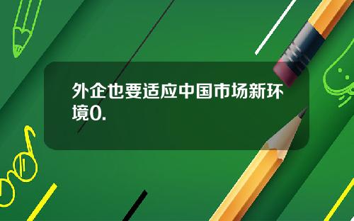 外企也要适应中国市场新环境0.