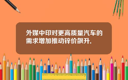 外媒中印對更高質量汽車的需求增加推動鋅價飆陞.