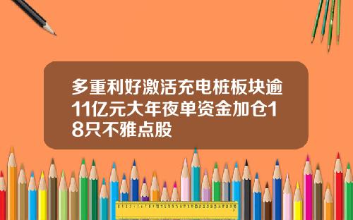 多重利好激活充电桩板块逾11亿元大年夜单资金加仓18只不雅点股