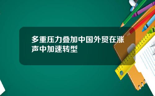多重压力叠加中国外贸在涨声中加速转型